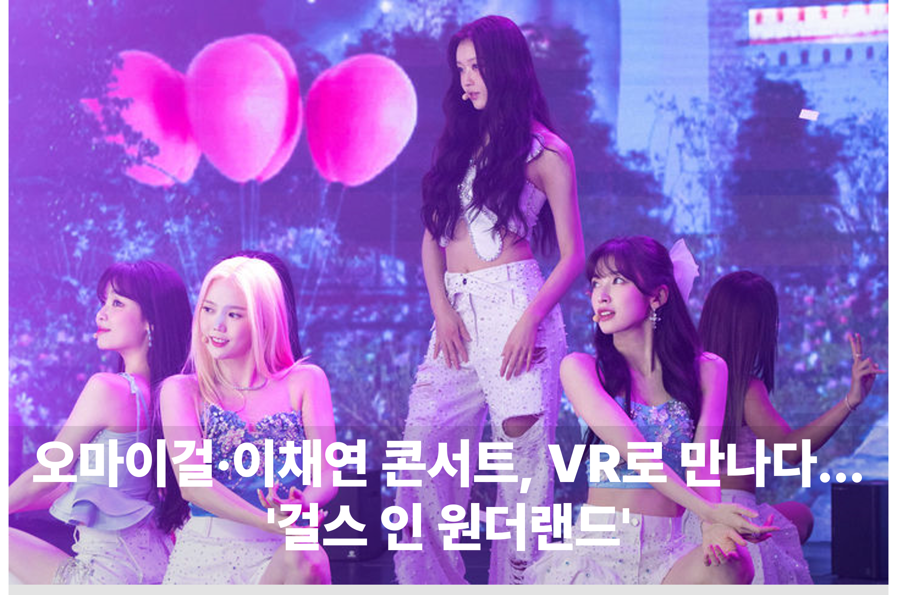 오마이걸·이채연 콘서트, VR로 만나다…'걸스 인 원더랜드'